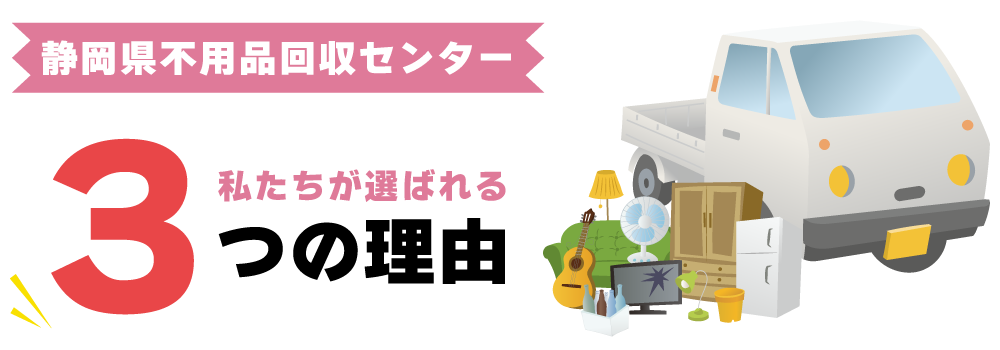 静岡県不用品回収センター 私たちが選ばれる3つの理由